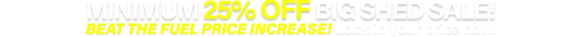 Massive Sale! Minimum 25% OFF ALL SHEDS!