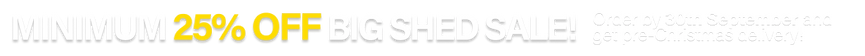 BIG SHED FLASH SALE UP TO 30% OFF ALL SHEDS!