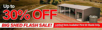 Big Shed Flash Sale Up to 30% Off! First 50 Sheds Only!