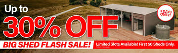 Big Shed Flash Sale Up to 30% Off! First 50 Sheds Only!