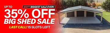 Big Shed Biggest Sale of the Year! EOFY Sale Up to 35% Off 15 Slots Left!