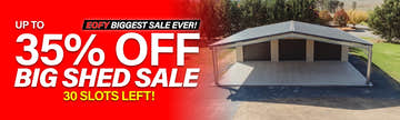 Big Shed Biggest Sale of the Year! EOFY Sale Up to 35% Off 30 Slots Left!